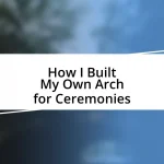 How I Built My Own Arch for Ceremonies