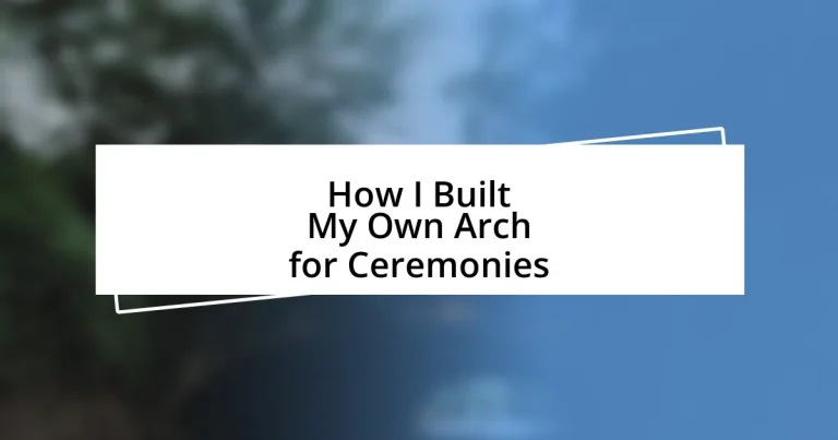 How I Built My Own Arch for Ceremonies