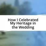 How I Celebrated My Heritage in the Wedding