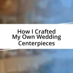 How I Crafted My Own Wedding Centerpieces