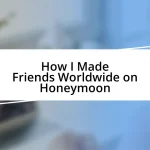 How I Made Friends Worldwide on Honeymoon