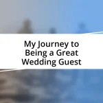 My Journey to Being a Great Wedding Guest