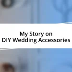 My Story on DIY Wedding Accessories