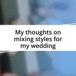 My thoughts on mixing styles for my wedding