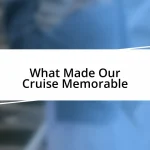 What Made Our Cruise Memorable