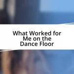 What Worked for Me on the Dance Floor