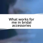 What works for me in bridal accessories