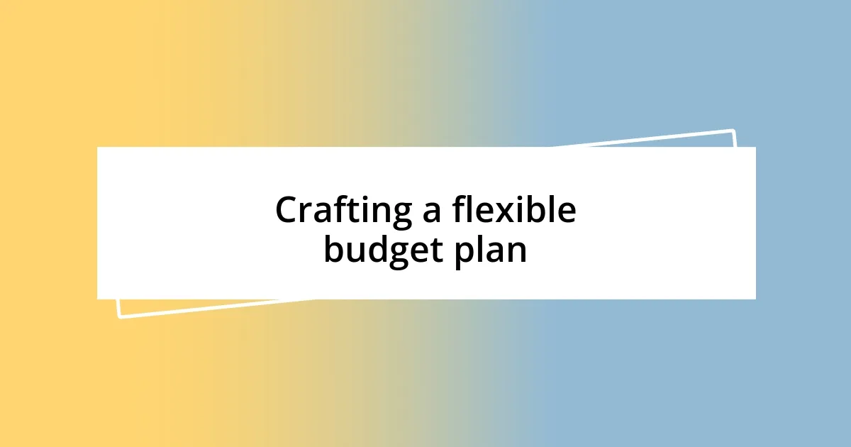 Crafting a flexible budget plan