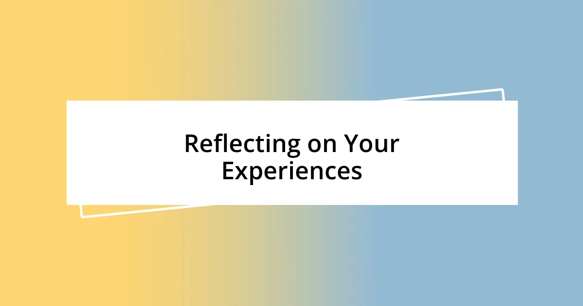 Reflecting on Your Experiences