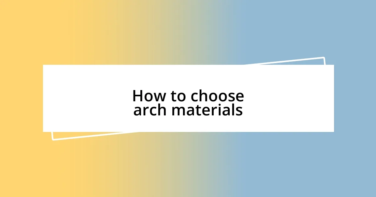 How to choose arch materials