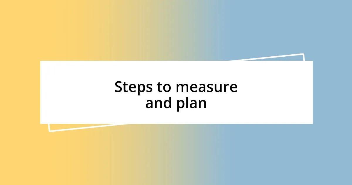 Steps to measure and plan