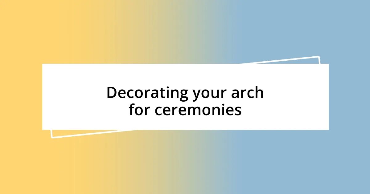 Decorating your arch for ceremonies