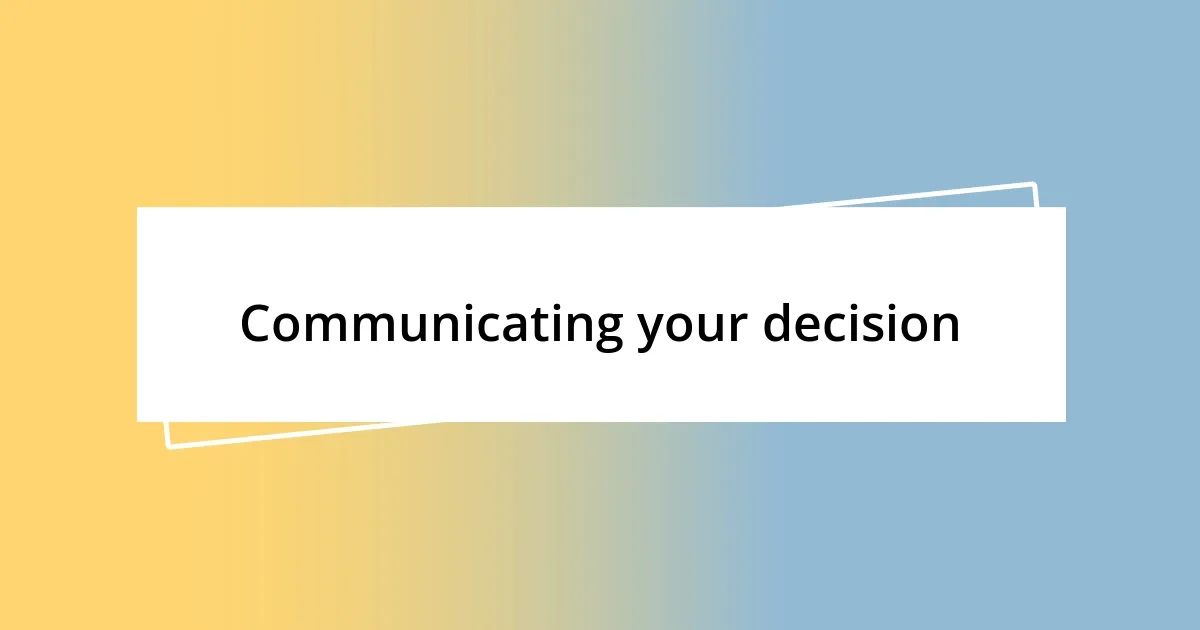 Communicating your decision