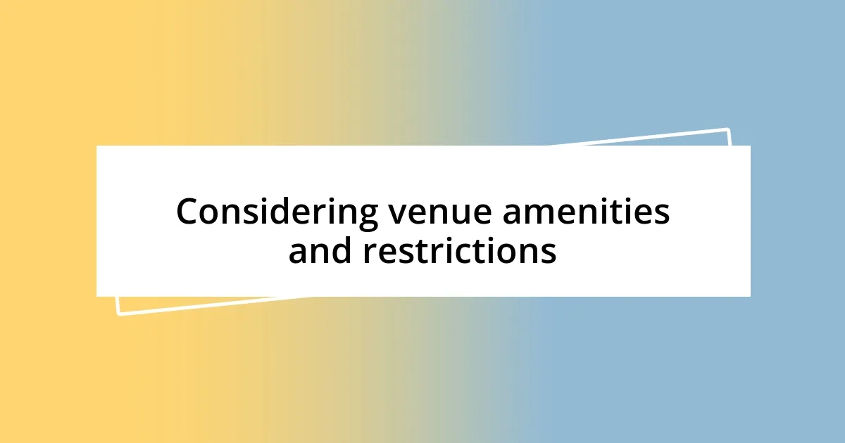 Considering venue amenities and restrictions