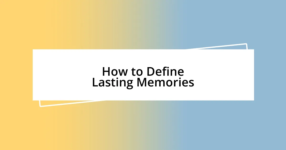 How to Define Lasting Memories