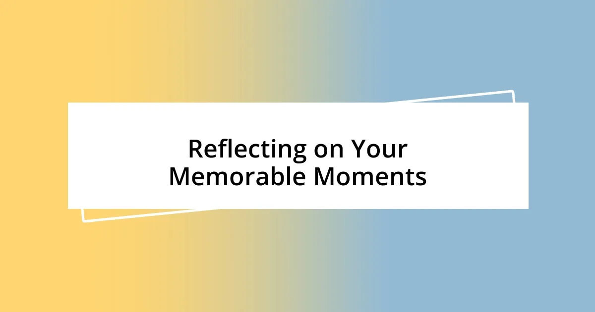 Reflecting on Your Memorable Moments