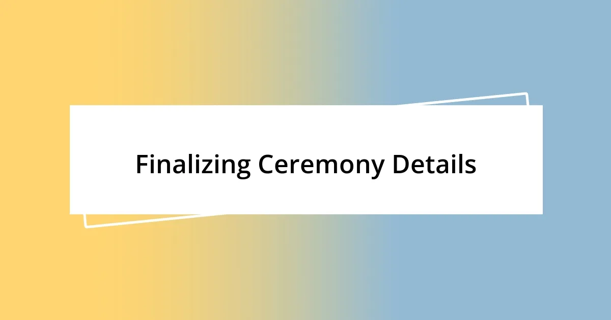 Finalizing Ceremony Details