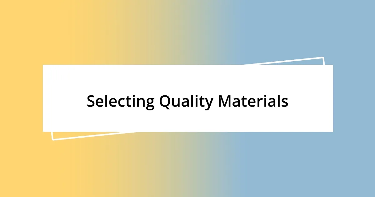 Selecting Quality Materials