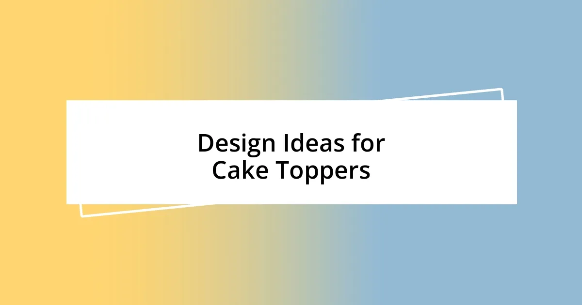 Design Ideas for Cake Toppers