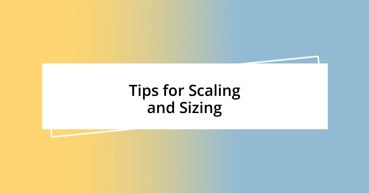 Tips for Scaling and Sizing