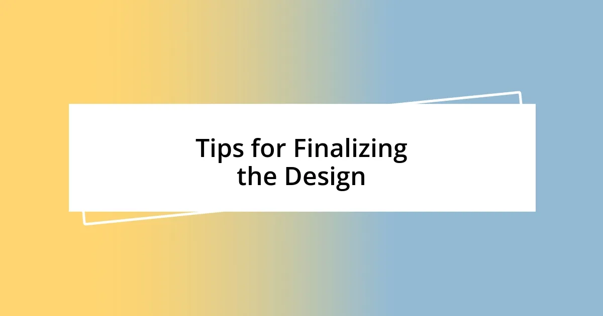 Tips for Finalizing the Design