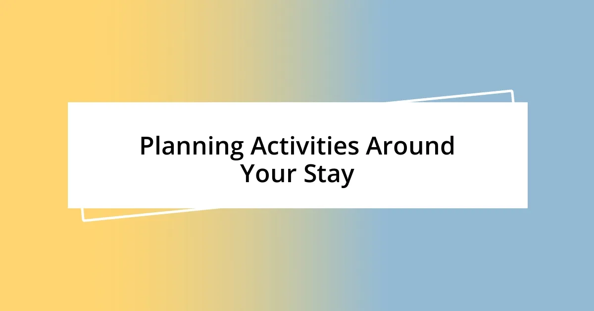 Planning Activities Around Your Stay