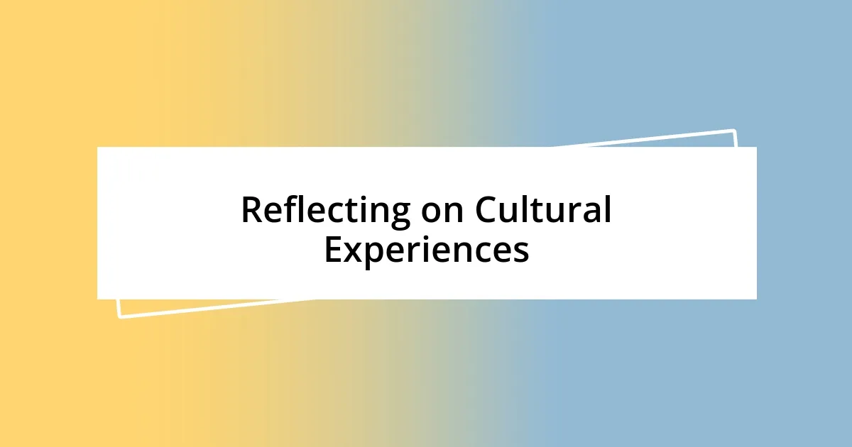 Reflecting on Cultural Experiences