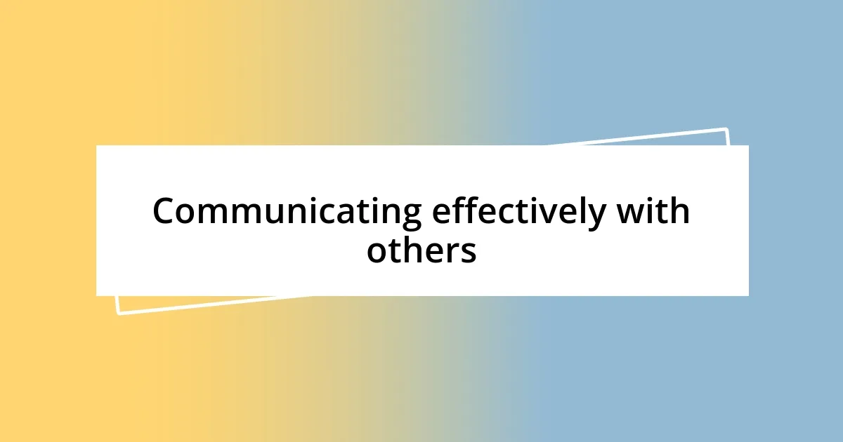 Communicating effectively with others