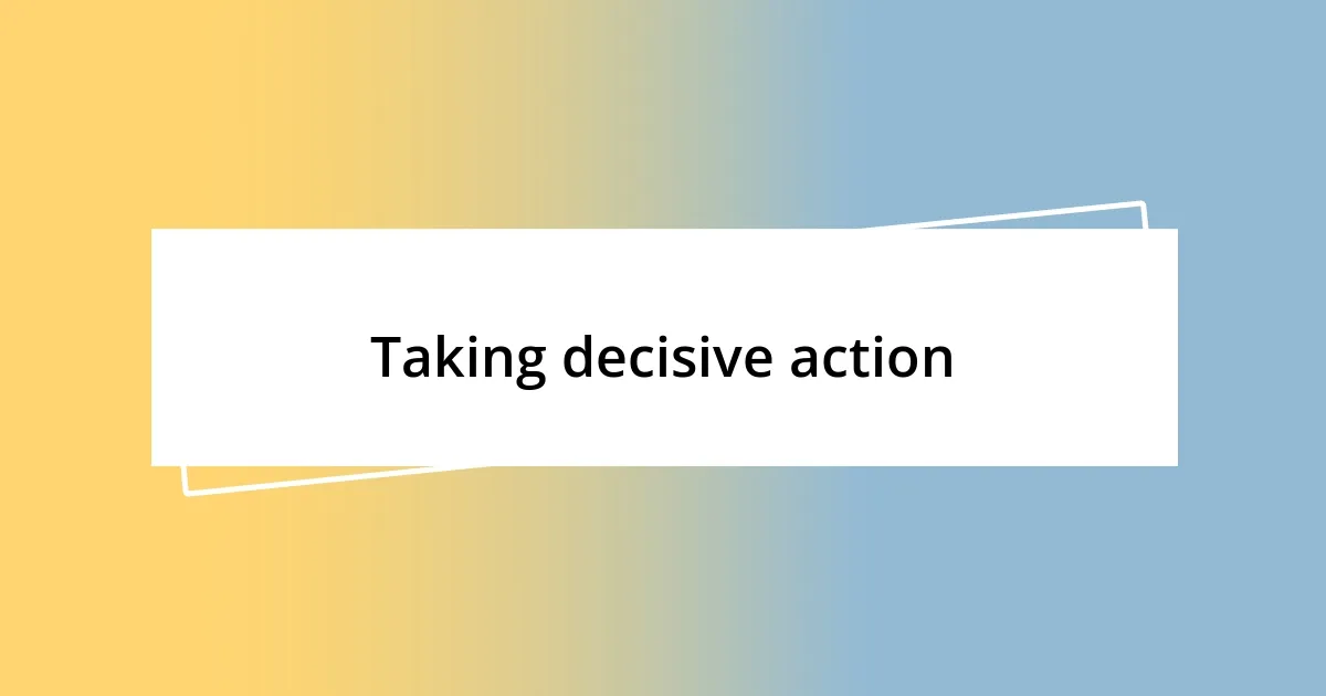 Taking decisive action