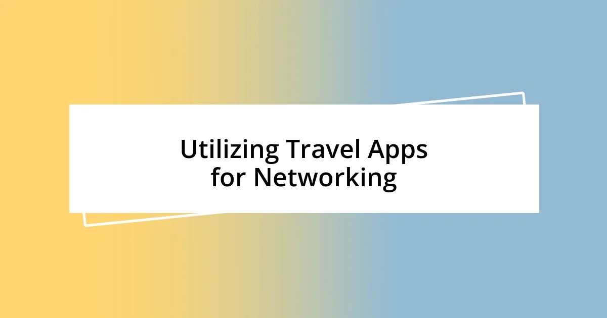 Utilizing Travel Apps for Networking