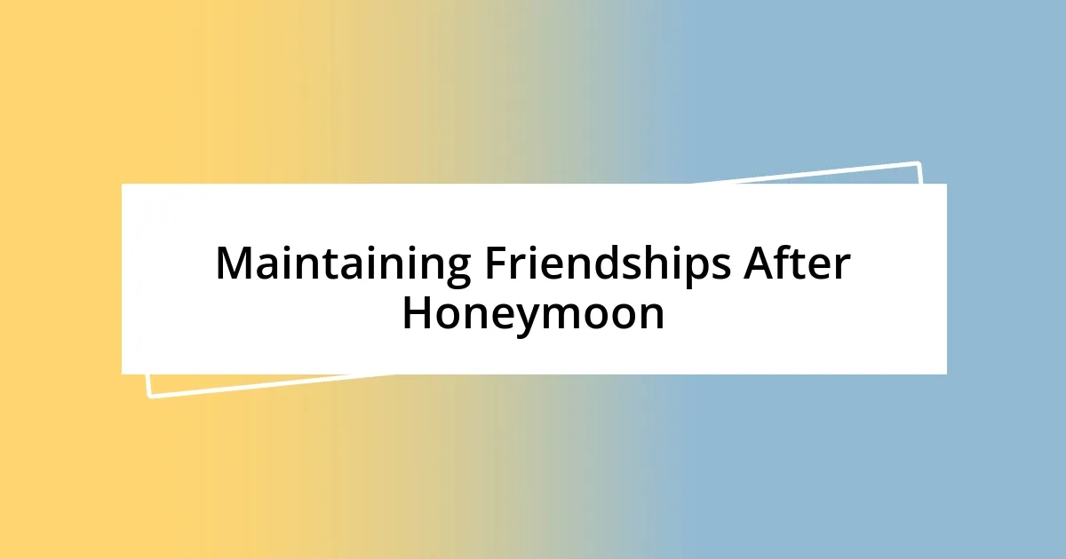 Maintaining Friendships After Honeymoon