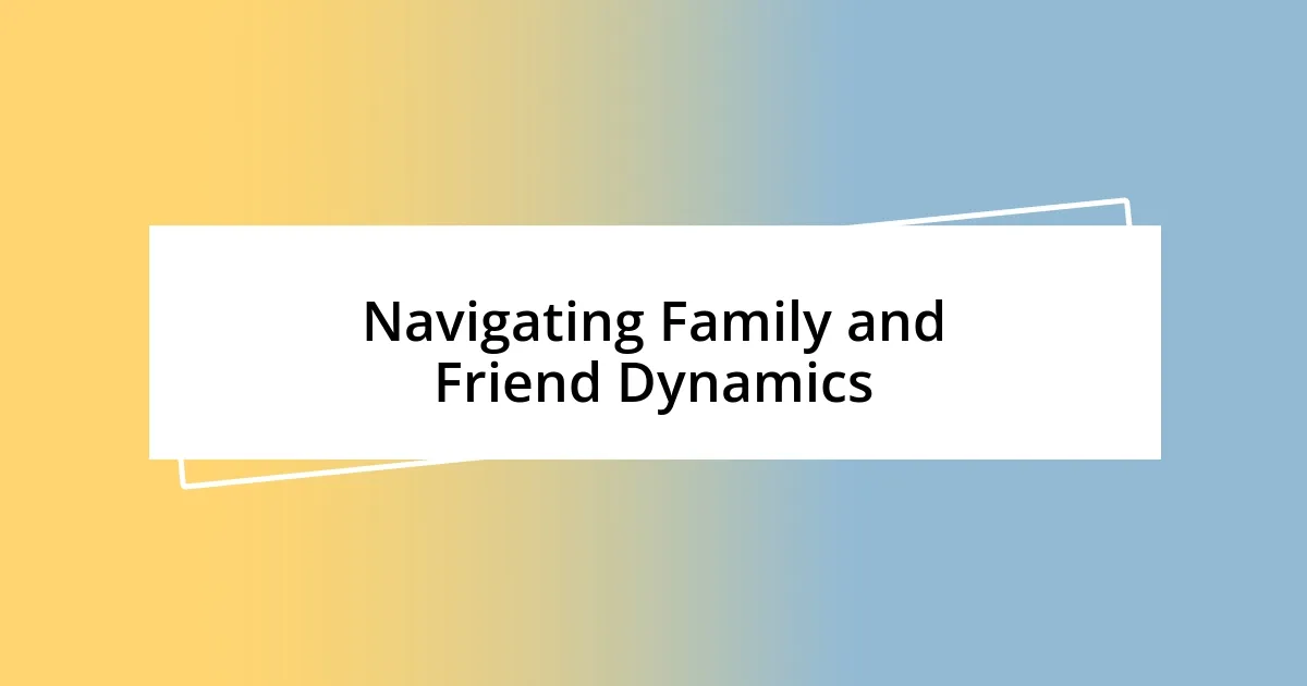 Navigating Family and Friend Dynamics