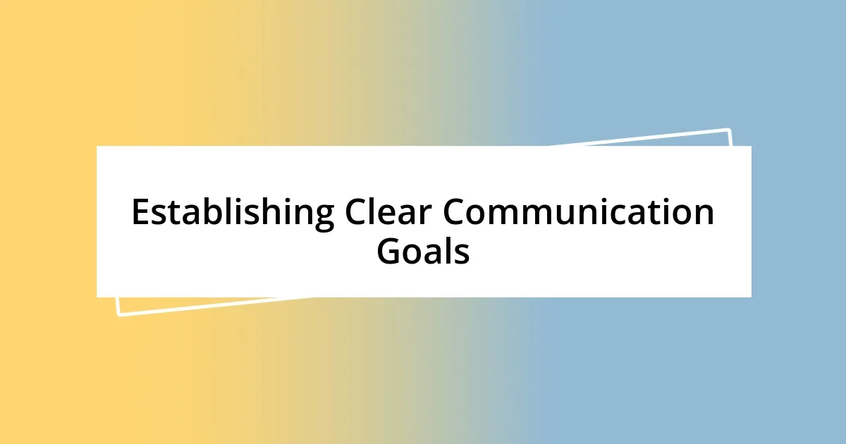 Establishing Clear Communication Goals