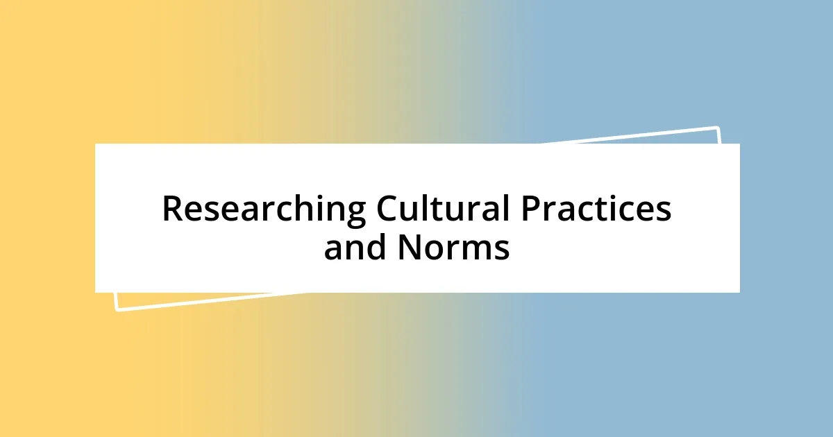 Researching Cultural Practices and Norms