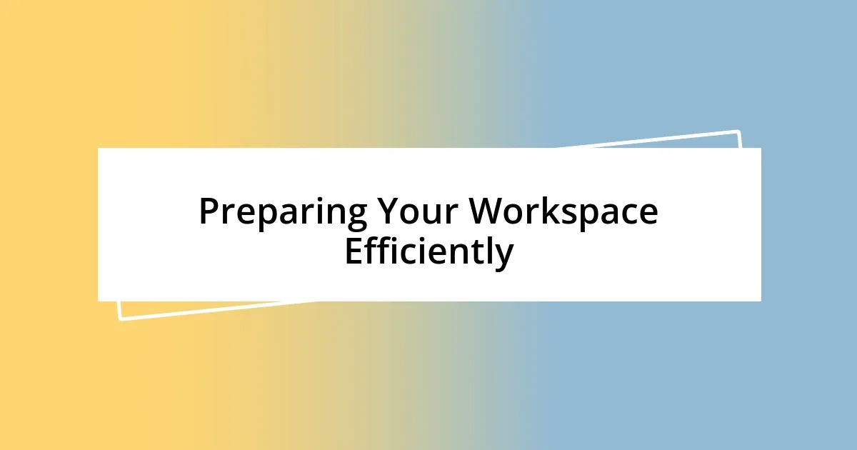 Preparing Your Workspace Efficiently