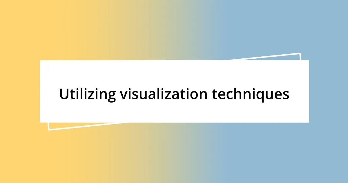 Utilizing visualization techniques