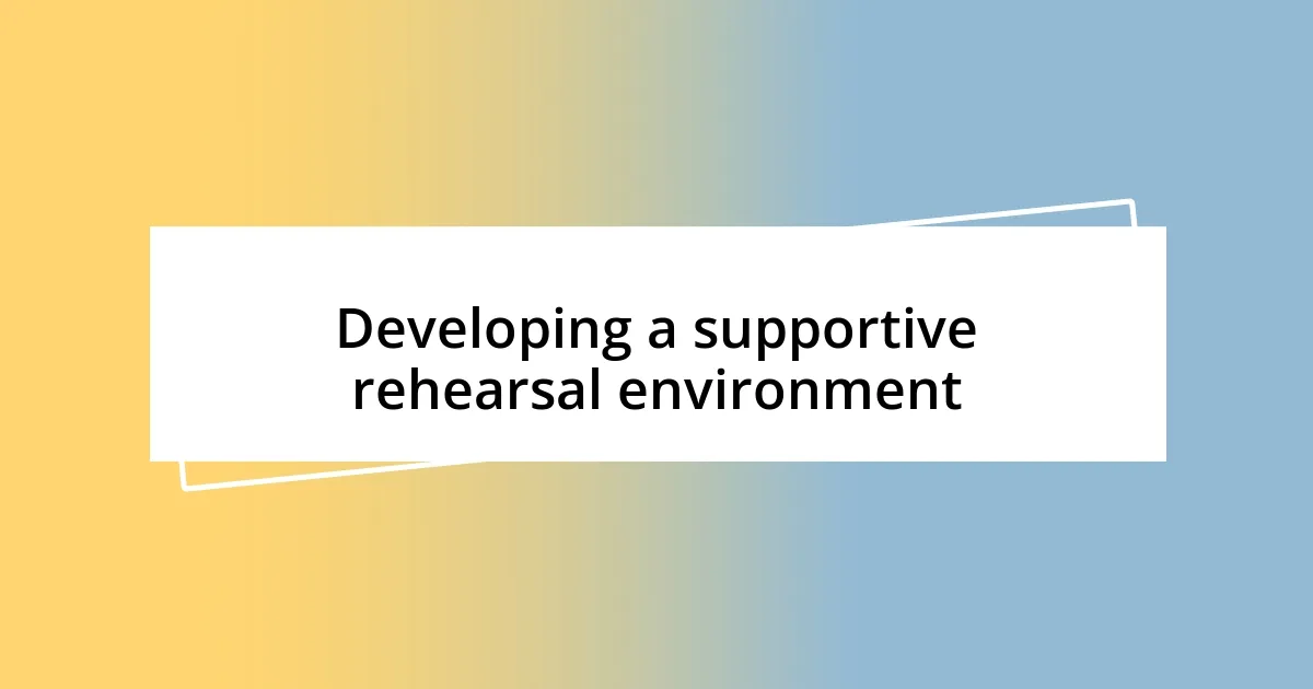 Developing a supportive rehearsal environment