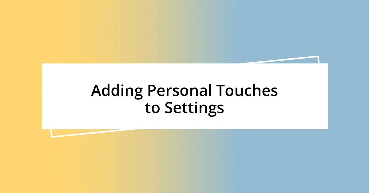 Adding Personal Touches to Settings