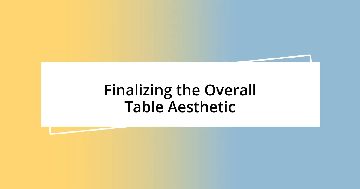 Finalizing the Overall Table Aesthetic