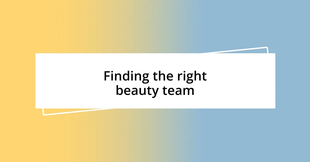 Finding the right beauty team