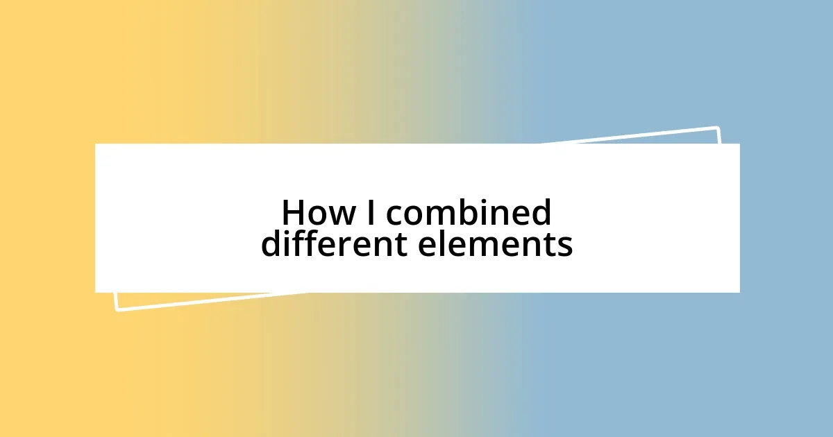 How I combined different elements