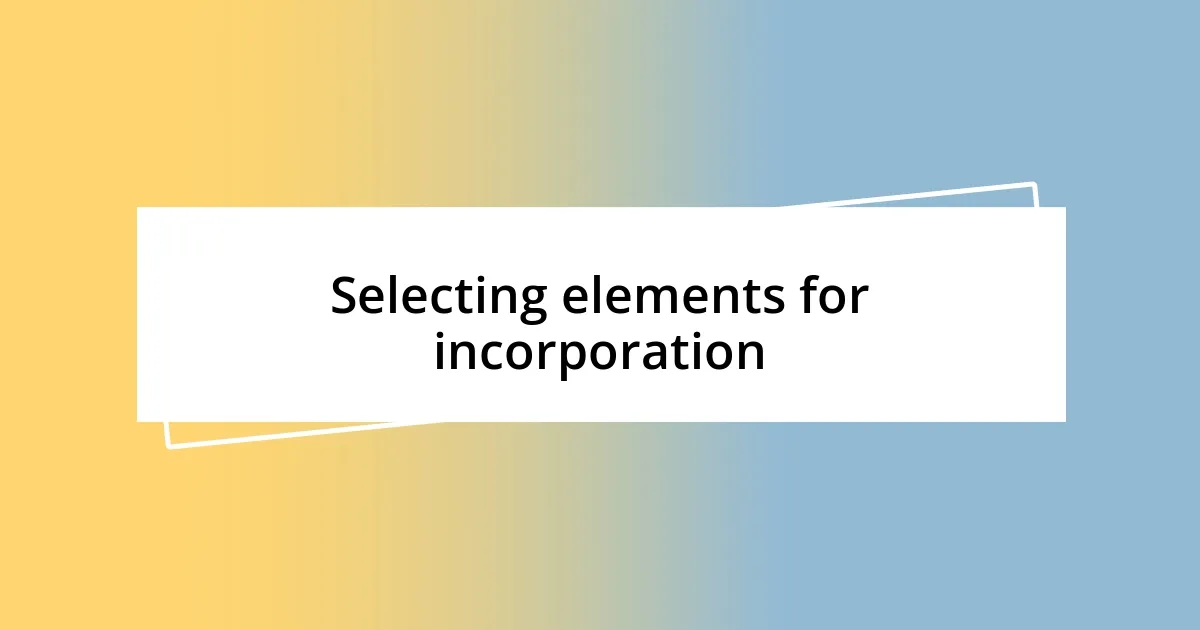 Selecting elements for incorporation