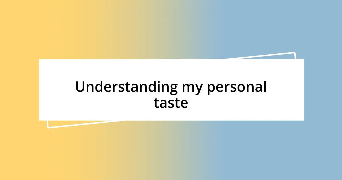 Understanding my personal taste