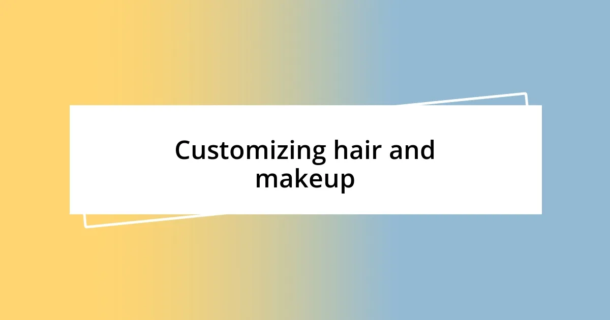 Customizing hair and makeup