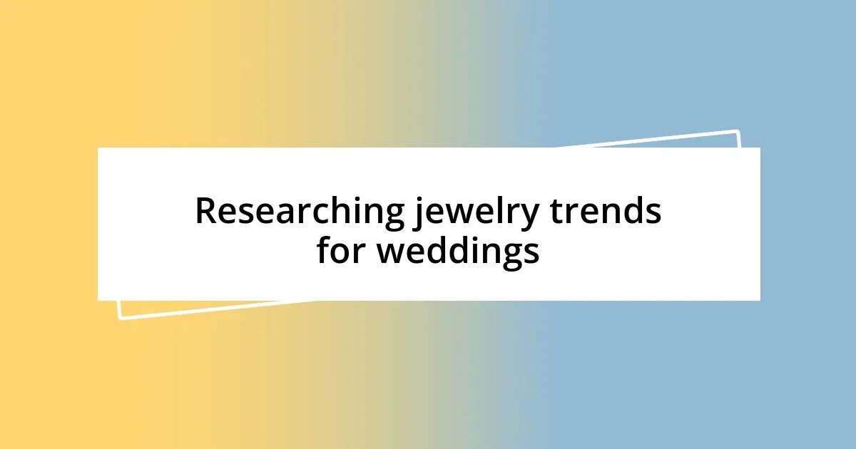 Researching jewelry trends for weddings