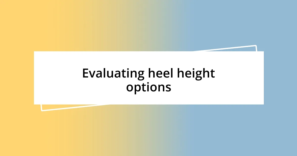 Evaluating heel height options