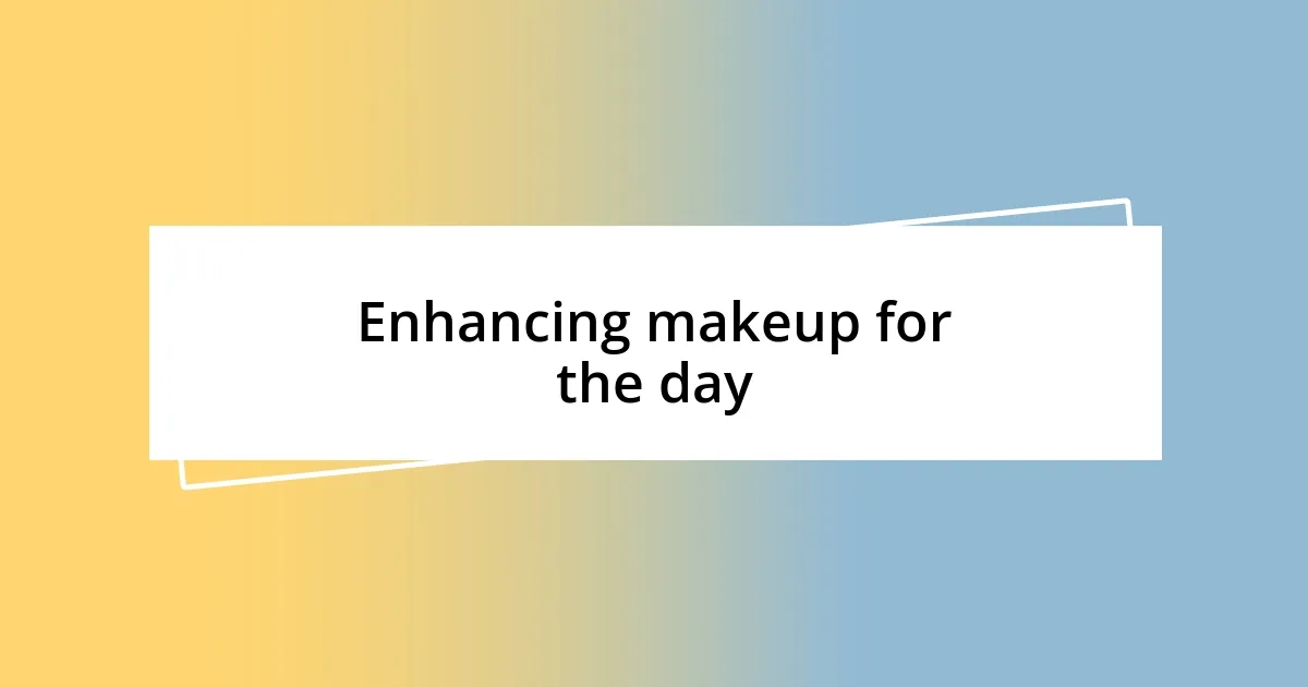 Enhancing makeup for the day