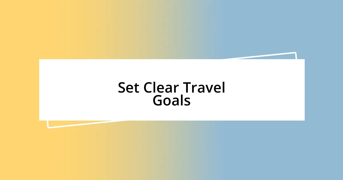 Set Clear Travel Goals