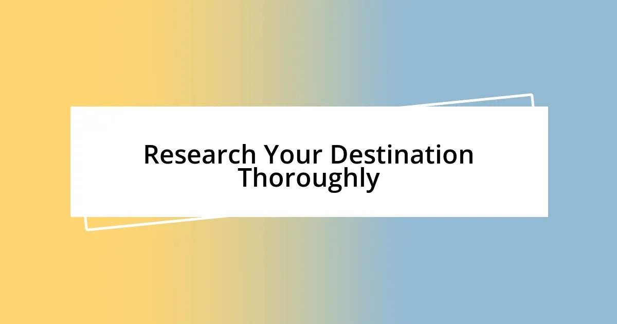 Research Your Destination Thoroughly