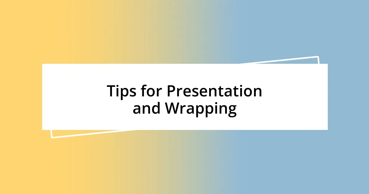 Tips for Presentation and Wrapping